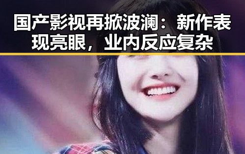 国产影视再掀波澜：新作表现亮眼，业内反应复杂