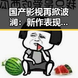 国产影视再掀波澜：新作表现亮眼，业内反应复杂