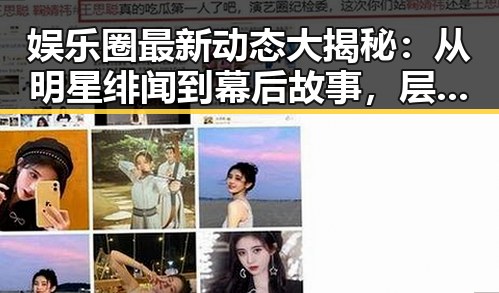 娱乐圈最新动态大揭秘：从明星绯闻到幕后故事，层层推进揭示真相